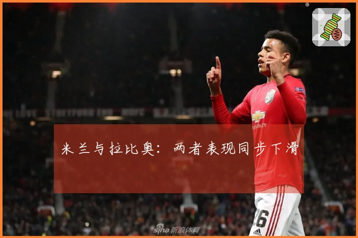 米兰与拉比奥：两者表现同步下滑